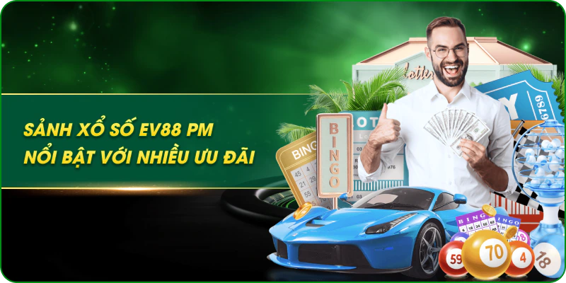 Sảnh xổ số EV88 PM nổi bật với nhiều ưu đãi